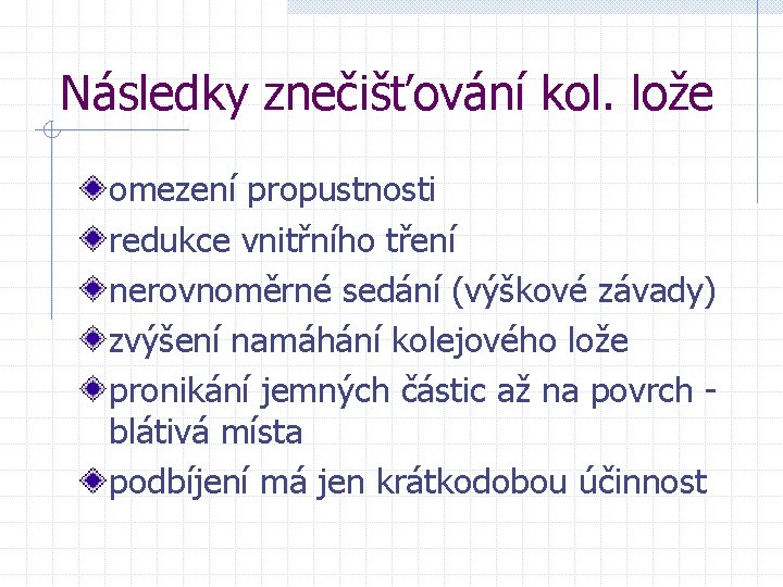 Následky znečišťování kol. lože omezení propustnosti redukce vnitřního tření nerovnoměrné sedání (výškové závady) zvýšení