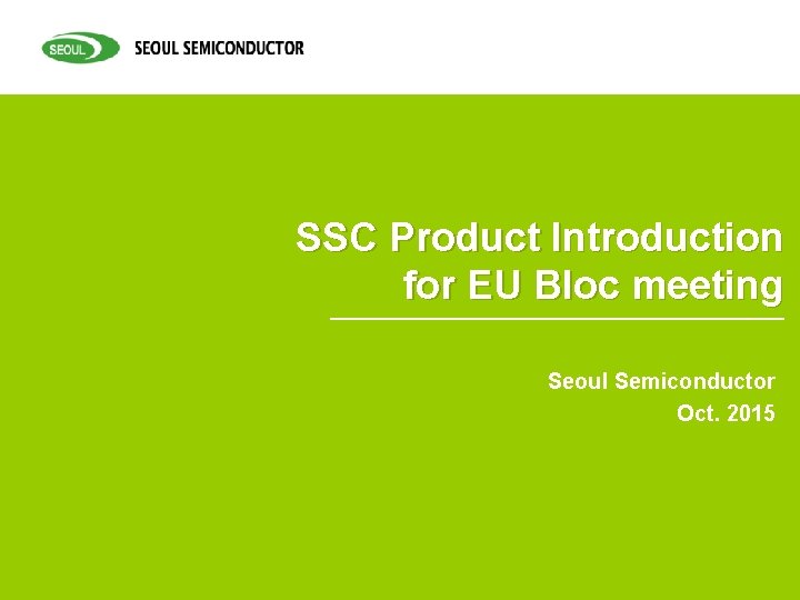 SSC Product Introduction for EU Bloc meeting Seoul Semiconductor Oct. 2015 