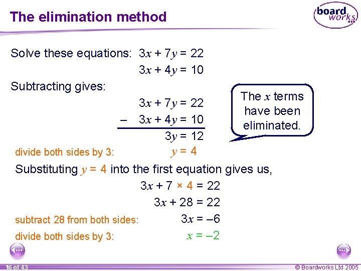 The elimination method Solve these equations: 3 x + 7 y = 22 3