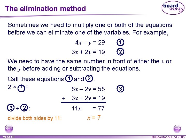 The elimination method Sometimes we need to multiply one or both of the equations