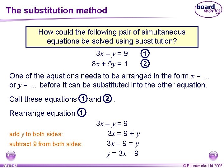 The substitution method How could the following pair of simultaneous equations be solved using