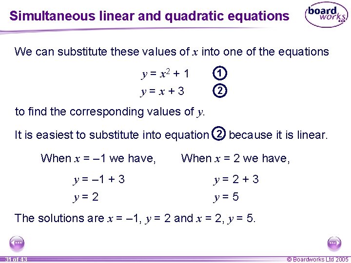 Simultaneous linear and quadratic equations We can substitute these values of x into one