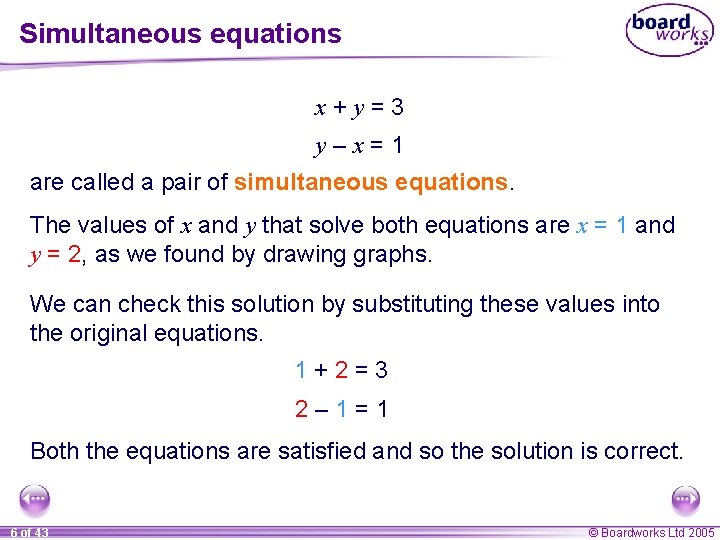 Simultaneous equations x+y=3 y–x=1 are called a pair of simultaneous equations. The values of