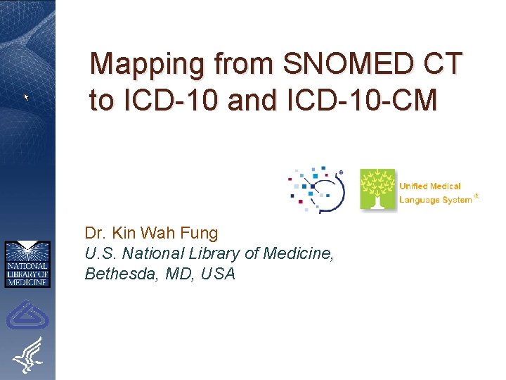 Mapping from SNOMED CT to ICD-10 and ICD-10 -CM Dr. Kin Wah Fung U.