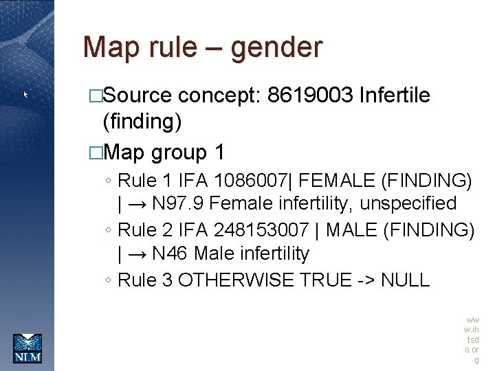 Map rule – gender �Source concept: 8619003 Infertile (finding) �Map group 1 ◦ Rule