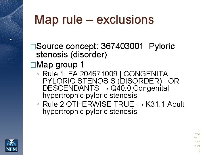 Map rule – exclusions �Source concept: 367403001 Pyloric stenosis (disorder) �Map group 1 ◦