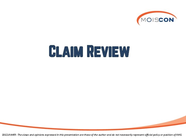 Claim Review DISCLAIMER: The views and opinions expressed in this presentation are those of