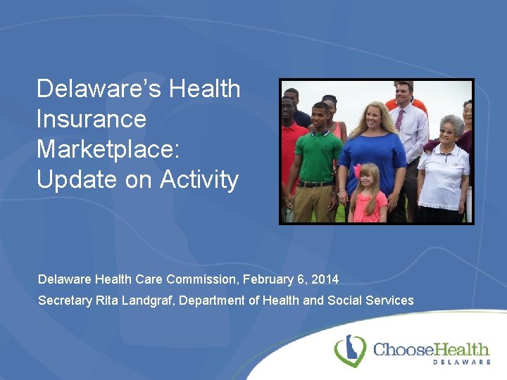 Delaware’s Health Insurance Marketplace: Update on Activity Delaware Health Care Commission, February 6, 2014