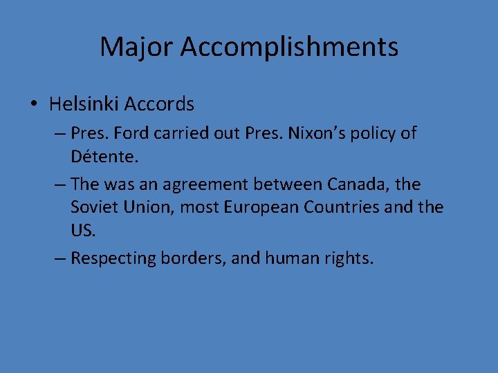 Major Accomplishments • Helsinki Accords – Pres. Ford carried out Pres. Nixon’s policy of