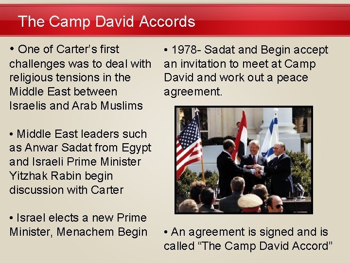 The Camp David Accords • One of Carter’s first challenges was to deal with