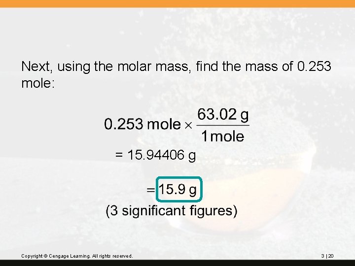 Next, using the molar mass, find the mass of 0. 253 mole: = 15.