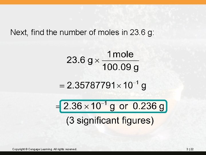 Next, find the number of moles in 23. 6 g: Copyright © Cengage Learning.