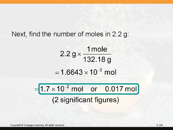 Next, find the number of moles in 2. 2 g: Copyright © Cengage Learning.