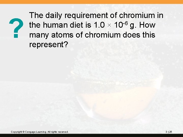 ? The daily requirement of chromium in the human diet is 1. 0 ×