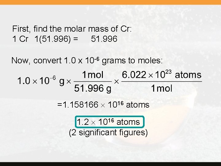 First, find the molar mass of Cr: 1 Cr 1(51. 996) = 51. 996