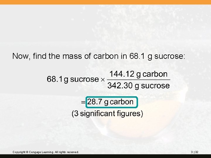 Now, find the mass of carbon in 68. 1 g sucrose: Copyright © Cengage