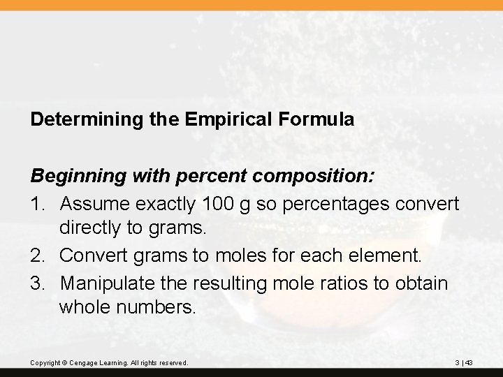 Determining the Empirical Formula Beginning with percent composition: 1. Assume exactly 100 g so