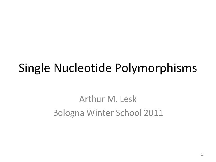 Single Nucleotide Polymorphisms Arthur M. Lesk Bologna Winter School 2011 1 