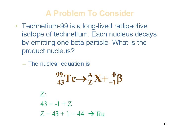 A Problem To Consider • Technetium-99 is a long-lived radioactive isotope of technetium. Each