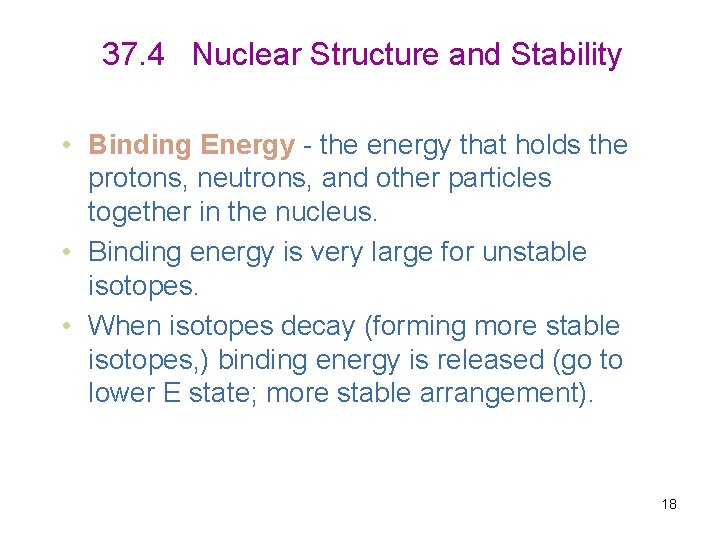 37. 4 Nuclear Structure and Stability • Binding Energy - the energy that holds