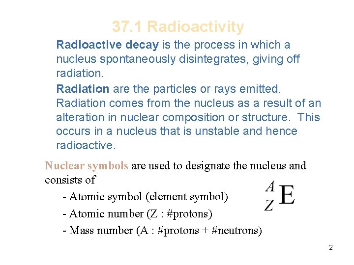 37. 1 Radioactivity Radioactive decay is the process in which a nucleus spontaneously disintegrates,