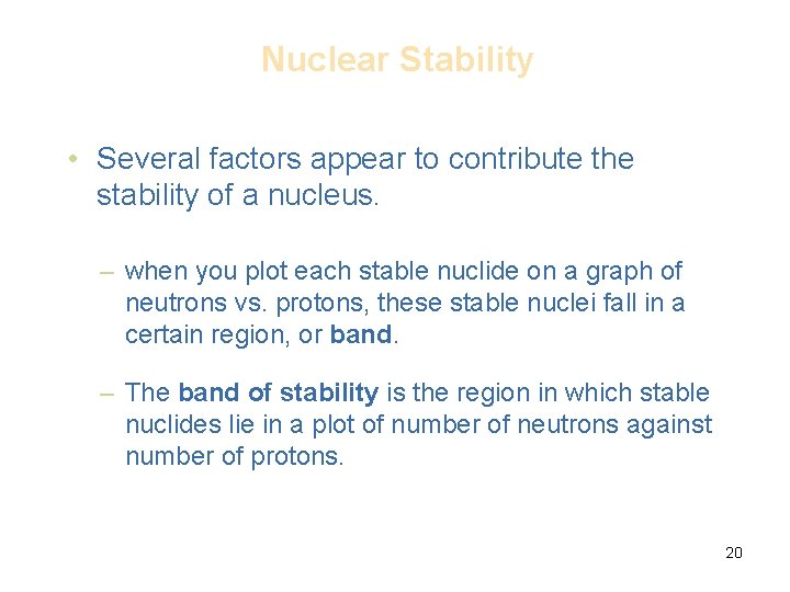 Nuclear Stability • Several factors appear to contribute the stability of a nucleus. –
