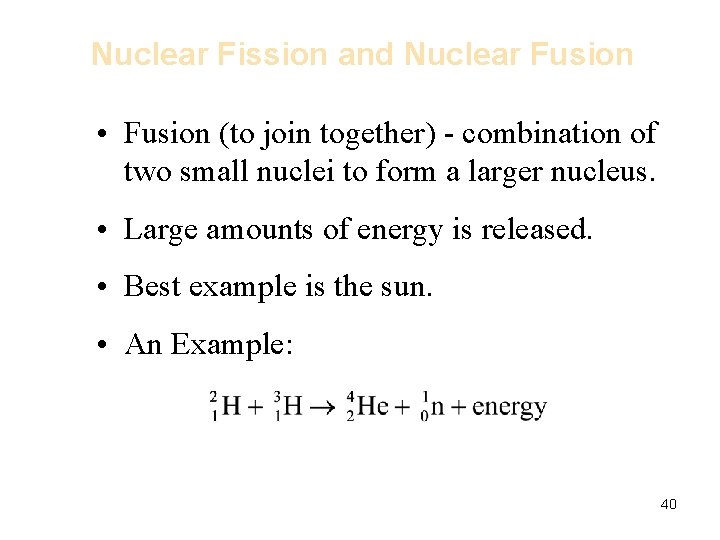 Nuclear Fission and Nuclear Fusion • Fusion (to join together) - combination of two