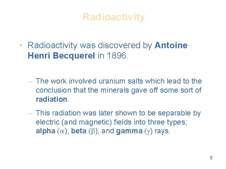 Radioactivity • Radioactivity was discovered by Antoine Henri Becquerel in 1896. – The work