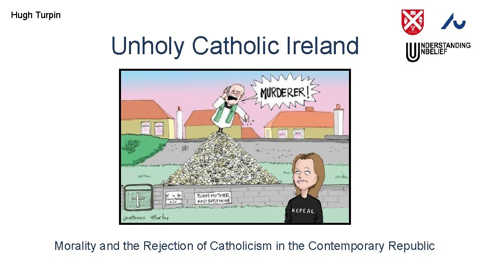 Hugh Turpin Unholy Catholic Ireland Morality and the Rejection of Catholicism in the Contemporary
