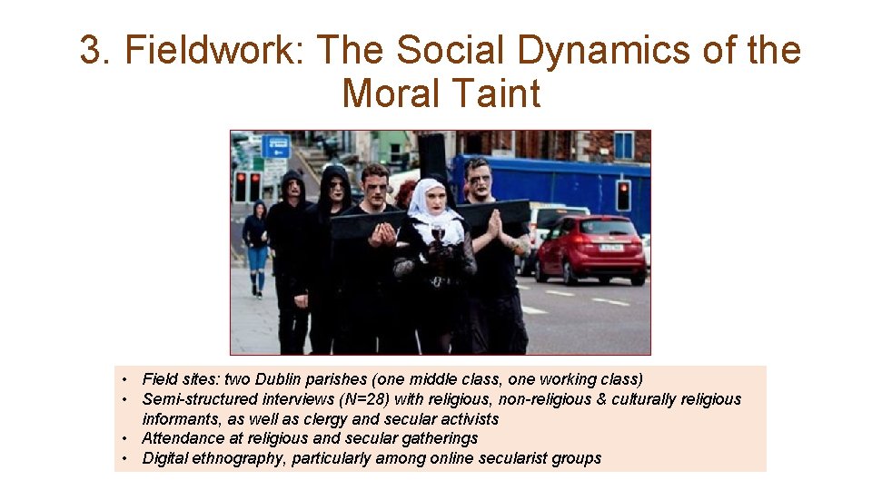 3. Fieldwork: The Social Dynamics of the Moral Taint • Field sites: two Dublin