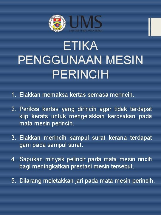 ETIKA PENGGUNAAN MESIN PERINCIH 1. Elakkan memaksa kertas semasa merincih. 2. Periksa kertas yang