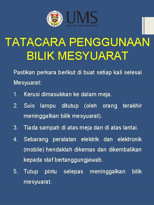 TATACARA PENGGUNAAN BILIK MESYUARAT Pastikan perkara berikut di buat setiap kali selesai Mesyuarat: 1.