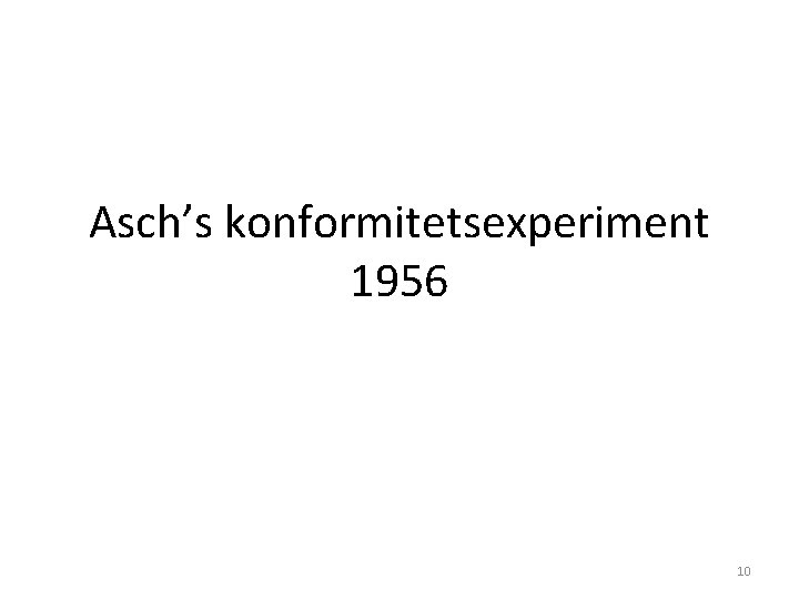 Asch’s konformitetsexperiment 1956 10 