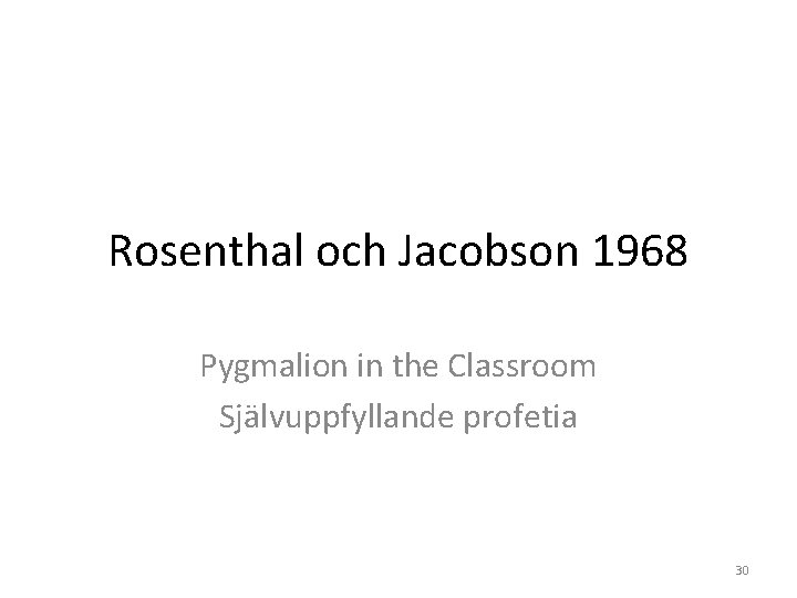 Rosenthal och Jacobson 1968 Pygmalion in the Classroom Självuppfyllande profetia 30 