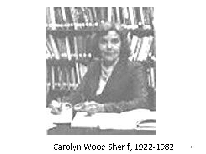 Carolyn Wood Sherif, 1922 -1982 35 