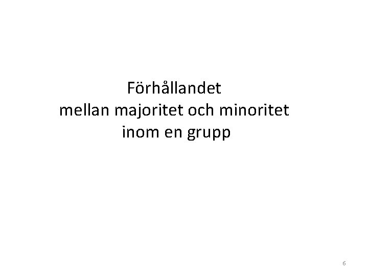 Förhållandet mellan majoritet och minoritet inom en grupp 6 