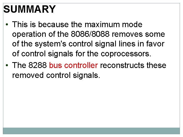 SUMMARY • This is because the maximum mode operation of the 8086/8088 removes some