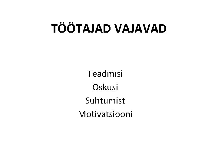 TÖÖTAJAD VAJAVAD Teadmisi Oskusi Suhtumist Motivatsiooni 