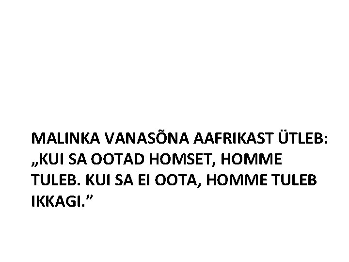 MALINKA VANASÕNA AAFRIKAST ÜTLEB: „KUI SA OOTAD HOMSET, HOMME TULEB. KUI SA EI OOTA,