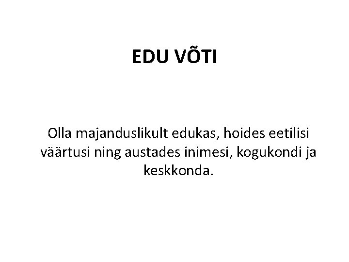 EDU VÕTI Olla majanduslikult edukas, hoides eetilisi väärtusi ning austades inimesi, kogukondi ja keskkonda.