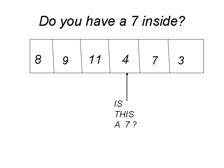 Do you have a 7 inside? 8 9 11 4 IS THIS A 7?