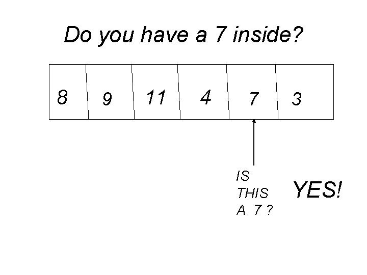 Do you have a 7 inside? 8 9 11 4 7 IS THIS A