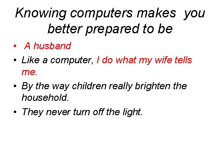 Knowing computers makes you better prepared to be • A husband • Like a