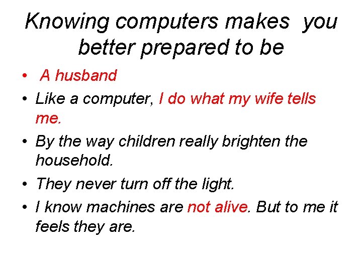 Knowing computers makes you better prepared to be • A husband • Like a