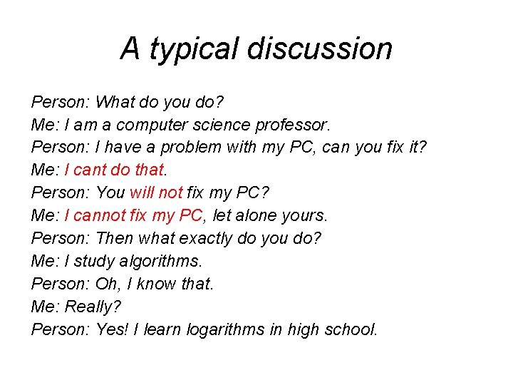 A typical discussion Person: What do you do? Me: I am a computer science