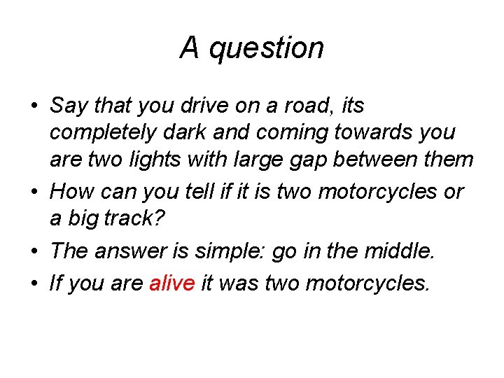 A question • Say that you drive on a road, its completely dark and