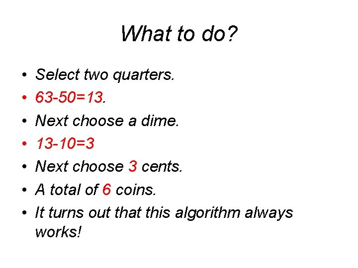 What to do? • • Select two quarters. 63 -50=13. Next choose a dime.