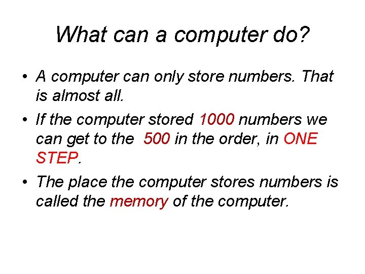 What can a computer do? • A computer can only store numbers. That is