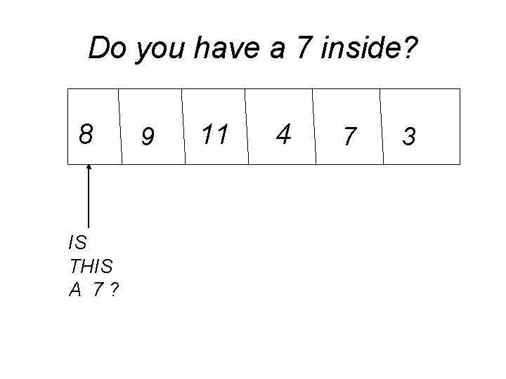 Do you have a 7 inside? 8 IS THIS A 7? 9 11 4