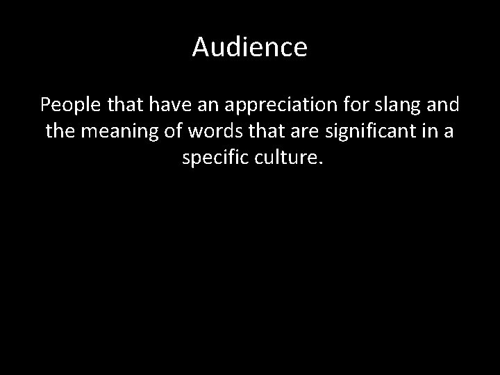 Audience People that have an appreciation for slang and the meaning of words that